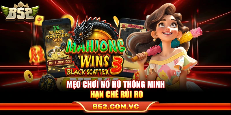 Mẹo Chơi Nổ Hũ Thông Minh Hạn Chế Rủi Ro